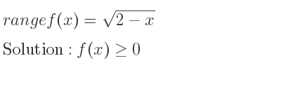 The range of f(x)=sqrt(2-x) is f(x)>= 0